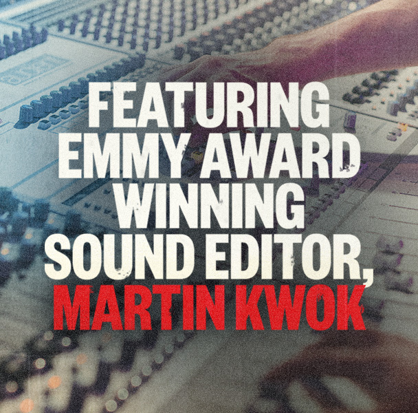 Text reads: Featuring Emmy Award Winning Sound Editor, Martin Kwok